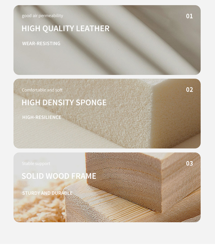  wear-resistant leather with good air permeability, high-density sponge with excellent resilience for comfort, and a solid wood frame for sturdy and durable support.